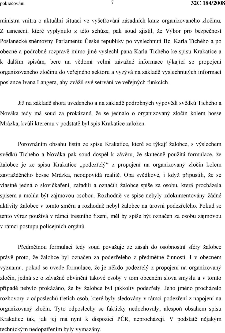 Karla Tichého a po obecné a podrobné rozpravě mimo jiné vyslechl pana Karla Tichého ke spisu Krakatice a k dalším spisům, bere na vědomí velmi závažné informace týkající se propojení organizovaného