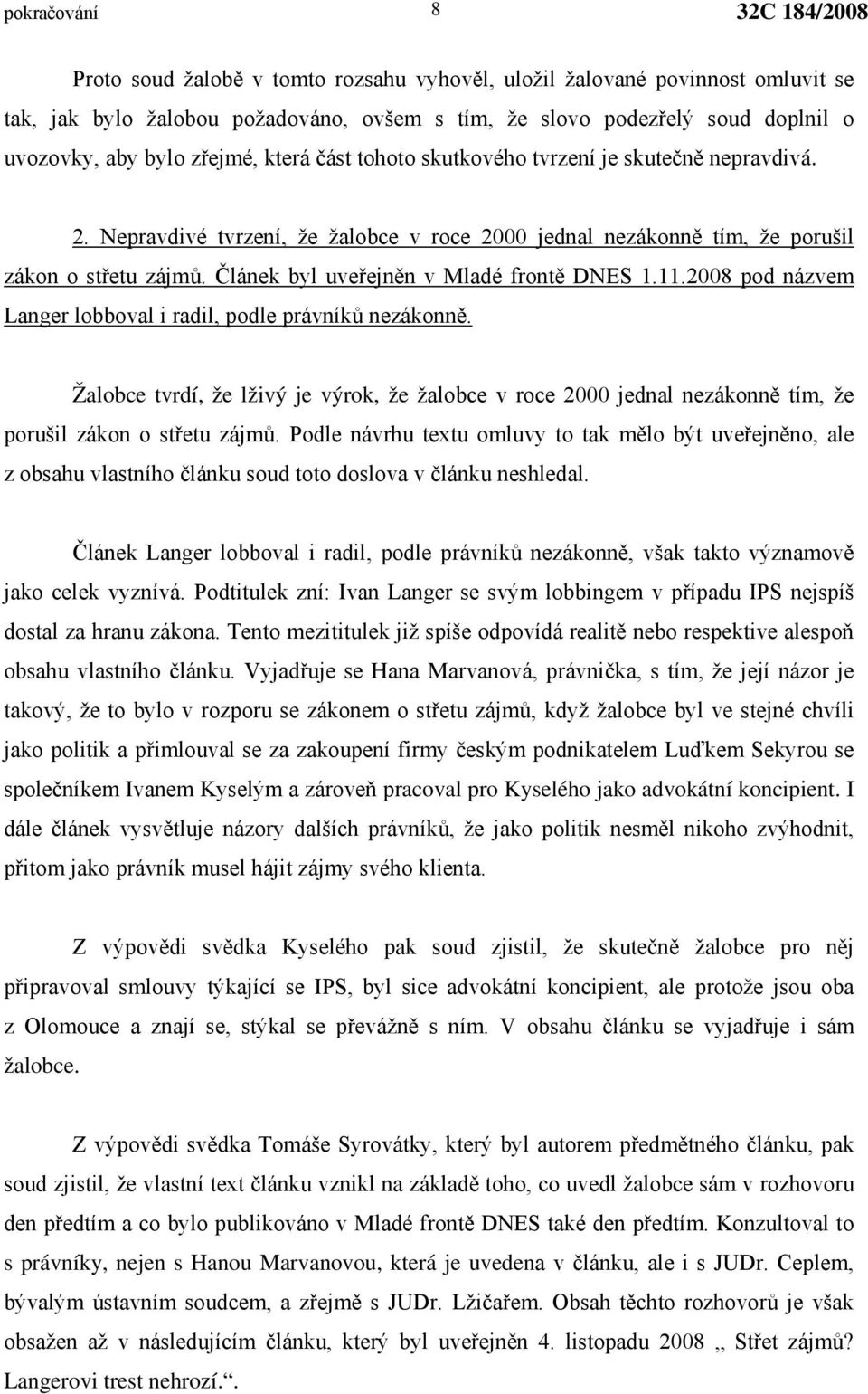 Článek byl uveřejněn v Mladé frontě DNES 1.11.2008 pod názvem Langer lobboval i radil, podle právníků nezákonně.