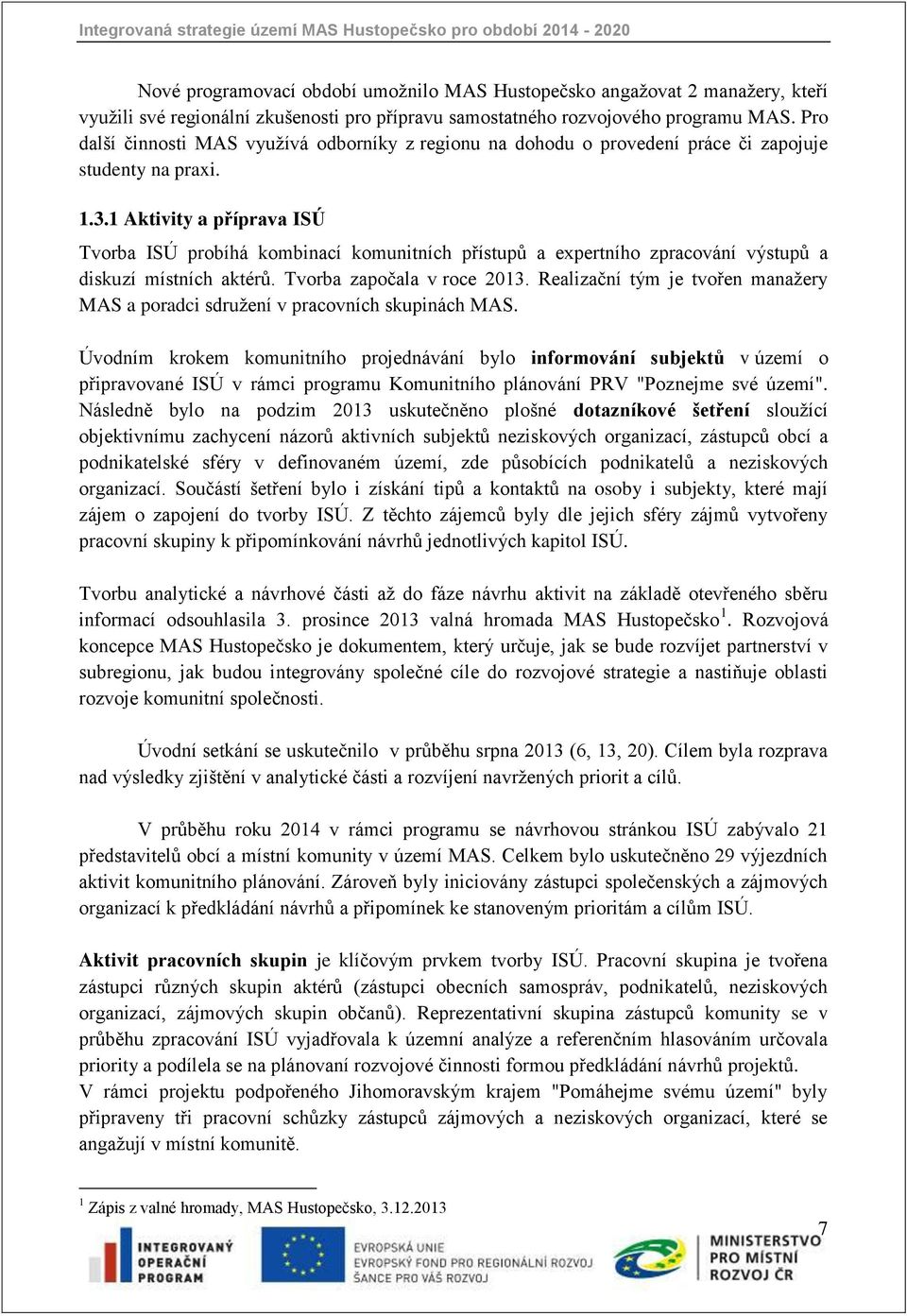 1 Aktivity a příprava ISÚ Tvorba ISÚ probíhá kombinací komunitních přístupů a expertního zpracování výstupů a diskuzí místních aktérů. Tvorba započala v roce 2013.