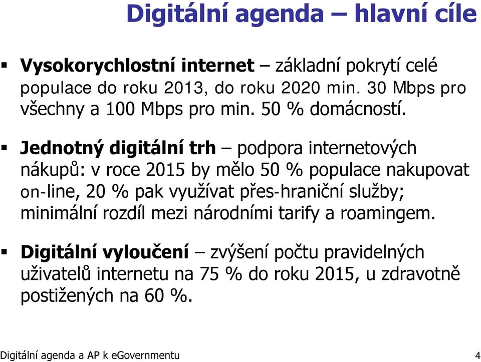 Jednotný digitální trh podpora internetových nákupů: v roce 2015 by mělo 50 % populace nakupovat on-line, 20 % pak vyuţívat