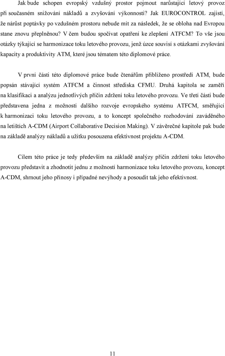 To vše jsou otázky týkající se harmonizace toku letového provozu, jenž úzce souvisí s otázkami zvyšování kapacity a produktivity ATM, které jsou tématem této diplomové práce.