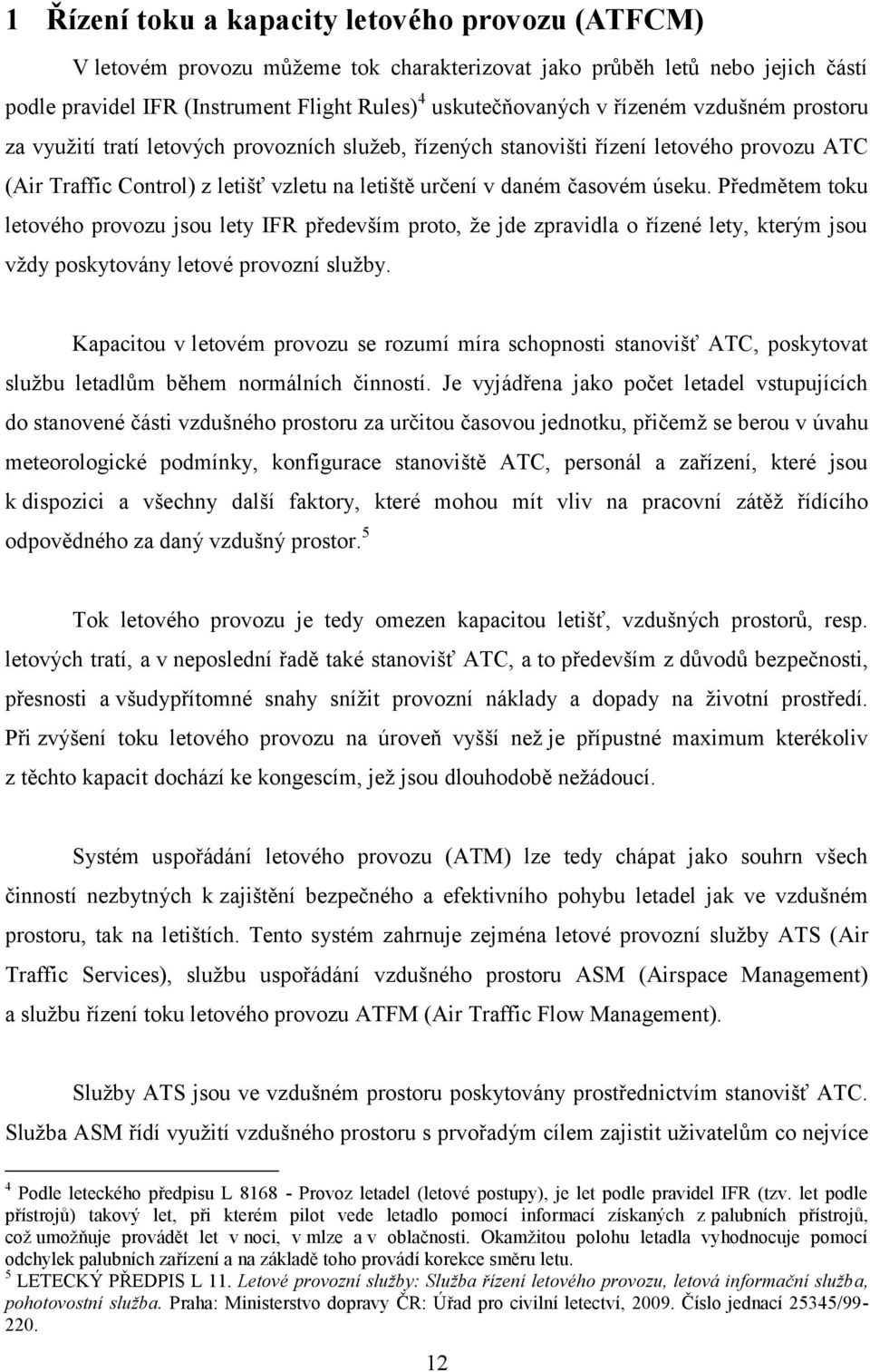 Předmětem toku letového provozu jsou lety IFR především proto, že jde zpravidla o řízené lety, kterým jsou vždy poskytovány letové provozní služby.