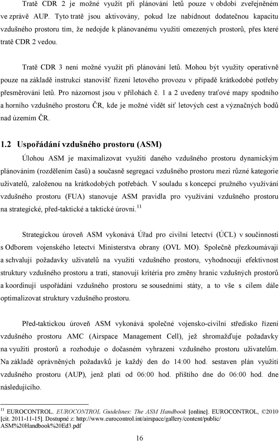 Tratě CDR 3 není možné využít při plánování letů. Mohou být využity operativně pouze na základě instrukcí stanovišť řízení letového provozu v případě krátkodobé potřeby přesměrování letů.