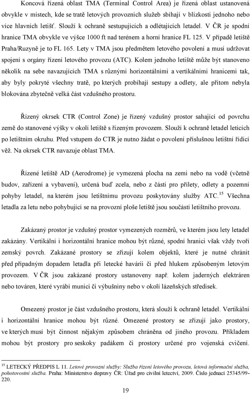 Lety v TMA jsou předmětem letového povolení a musí udržovat spojení s orgány řízení letového provozu (ATC).