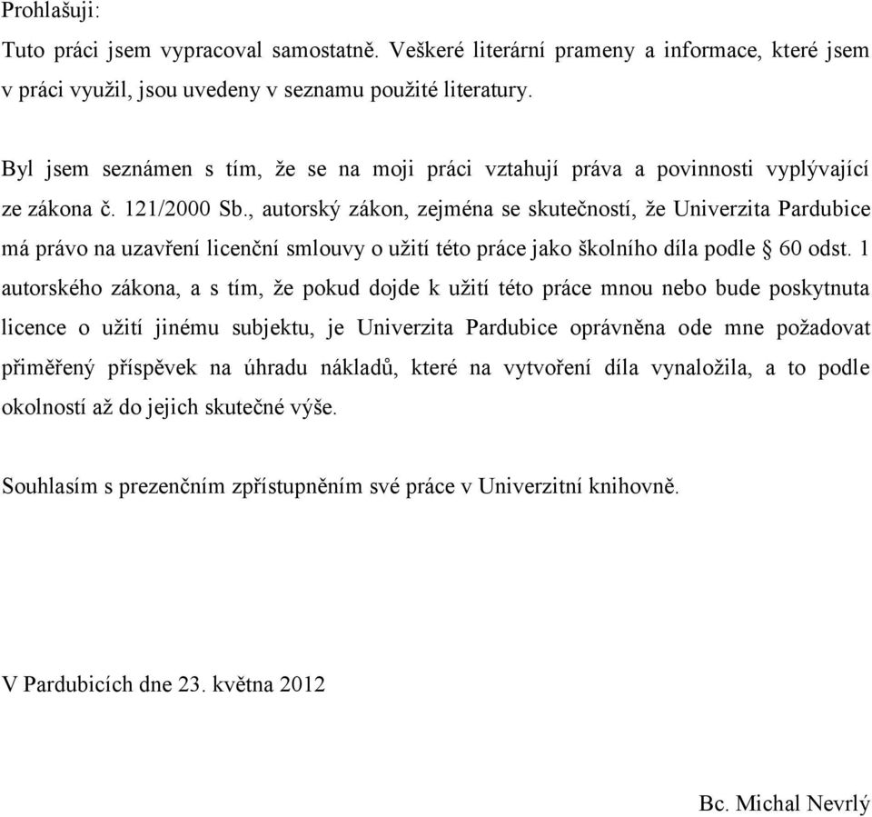 , autorský zákon, zejména se skutečností, že Univerzita Pardubice má právo na uzavření licenční smlouvy o užití této práce jako školního díla podle 60 odst.