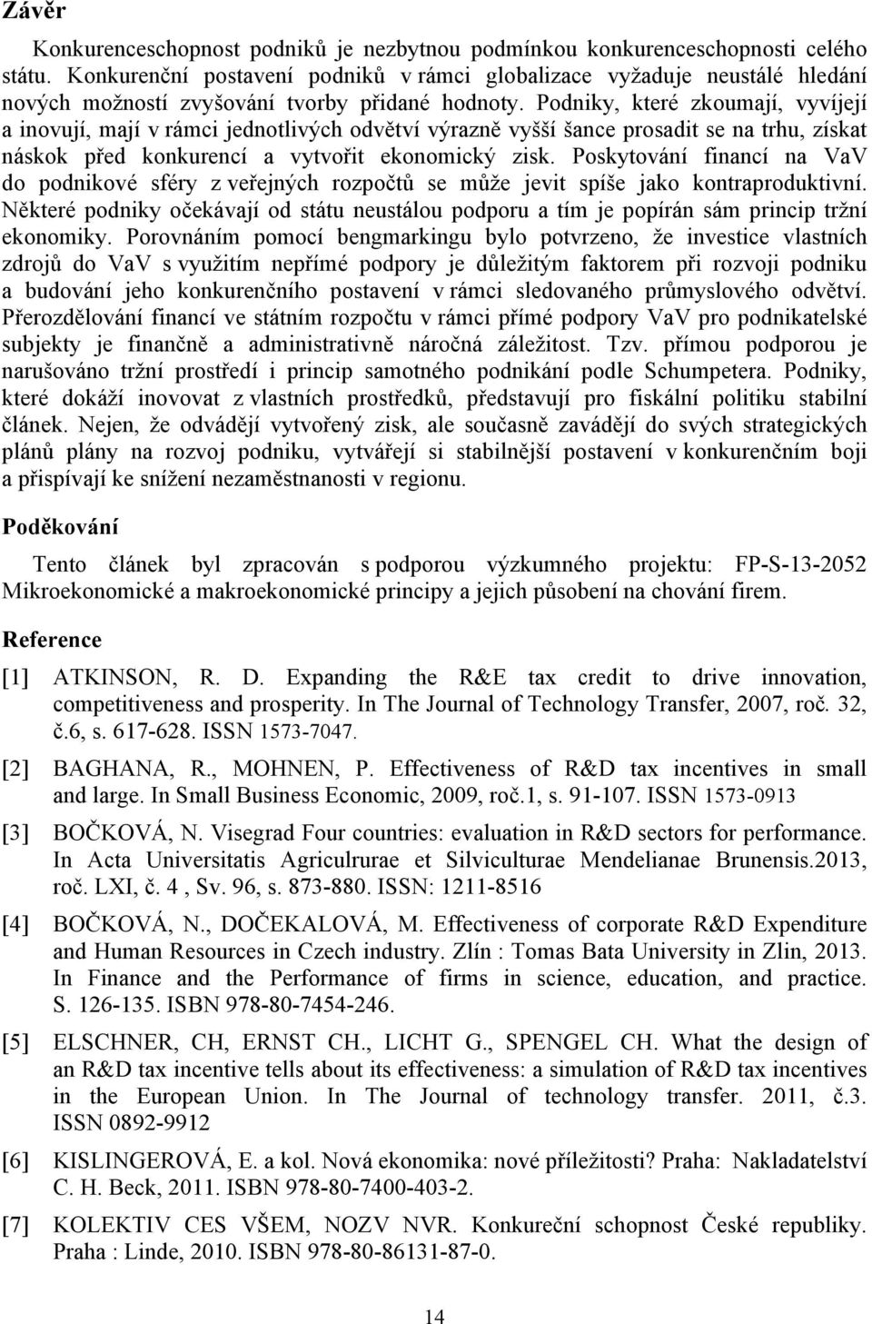 Podniky, které zkoumají, vyvíjejí a inovují, mají v rámci jednotlivých odvětví výrazně vyšší šance prosadit se na trhu, získat náskok před konkurencí a vytvořit ekonomický zisk.