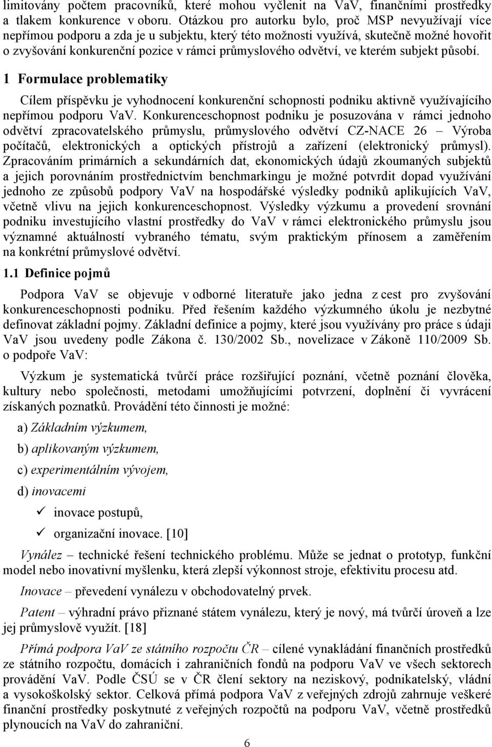 odvětví, ve kterém subjekt působí. 1 Formulace problematiky Cílem příspěvku je vyhodnocení konkurenční schopnosti podniku aktivně využívajícího nepřímou podporu VaV.