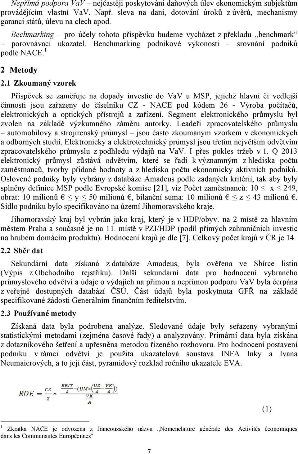 1 Zkoumaný vzorek Příspěvek se zaměřuje na dopady investic do VaV u MSP, jejichž hlavní či vedlejší činnosti jsou zařazeny do číselníku CZ - NACE pod kódem 26 - Výroba počítačů, elektronických a