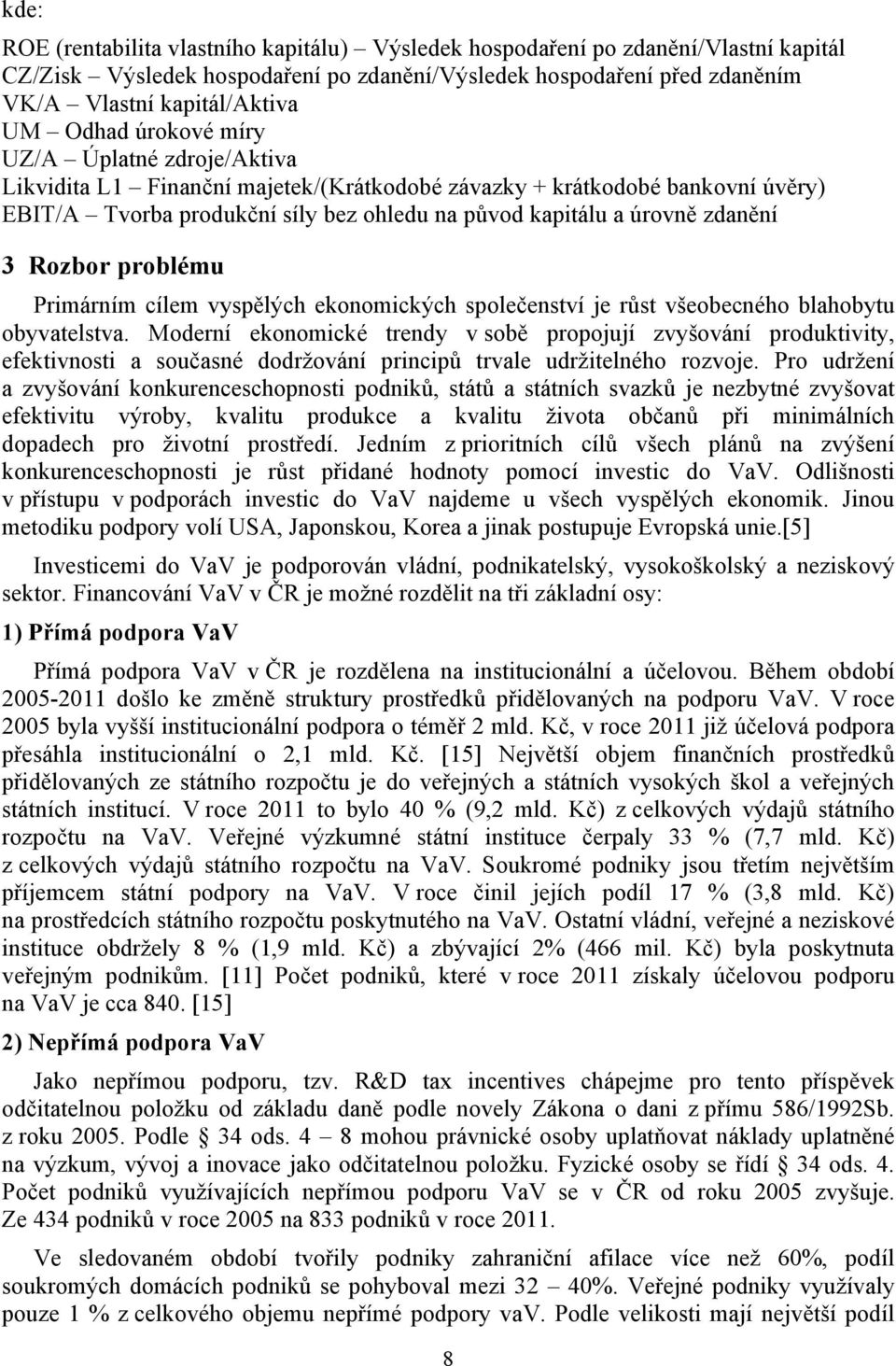 3 Rozbor problému Primárním cílem vyspělých ekonomických společenství je růst všeobecného blahobytu obyvatelstva.