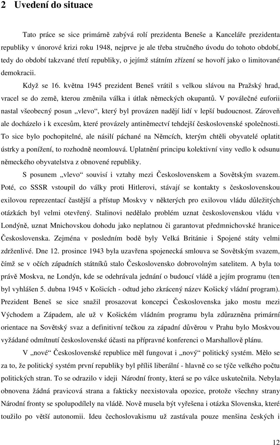 května 1945 prezident Beneš vrátil s velkou slávou na Pražský hrad, vracel se do země, kterou změnila válka i útlak německých okupantů.