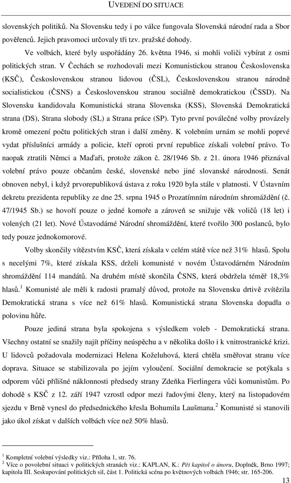 V Čechách se rozhodovali mezi Komunistickou stranou Československa (KSČ), Československou stranou lidovou (ČSL), Československou stranou národně socialistickou (ČSNS) a Československou stranou