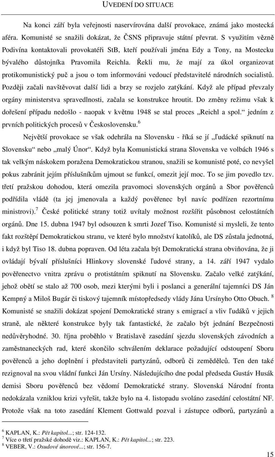 Řekli mu, že mají za úkol organizovat protikomunistický puč a jsou o tom informováni vedoucí představitelé národních socialistů. Později začali navštěvovat další lidi a brzy se rozjelo zatýkání.