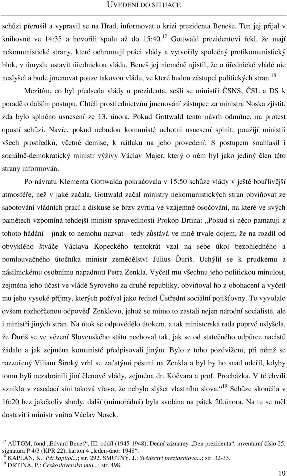 Beneš jej nicméně ujistil, že o úřednické vládě nic neslyšel a bude jmenovat pouze takovou vládu, ve které budou zástupci politických stran.