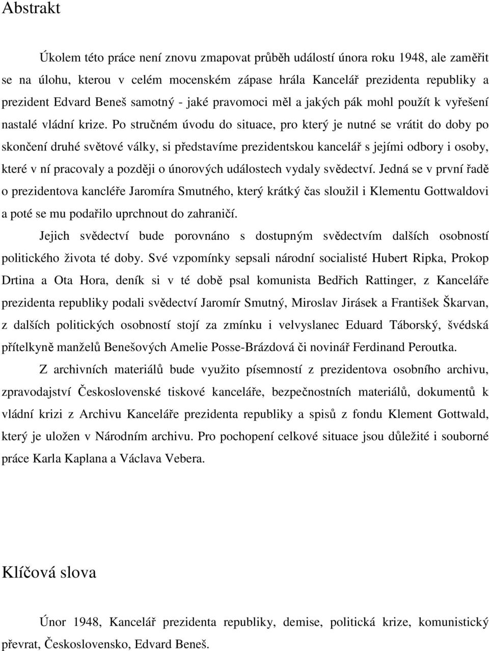 Po stručném úvodu do situace, pro který je nutné se vrátit do doby po skončení druhé světové války, si představíme prezidentskou kancelář s jejími odbory i osoby, které v ní pracovaly a později o