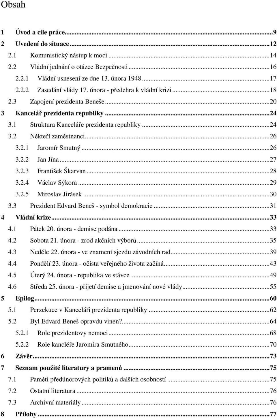 ..26 3.2.2 Jan Jína...27 3.2.3 František Škarvan...28 3.2.4 Václav Sýkora...29 3.2.5 Miroslav Jirásek...30 3.3 Prezident Edvard Beneš - symbol demokracie...31 4 Vládní krize...33 4.1 Pátek 20.