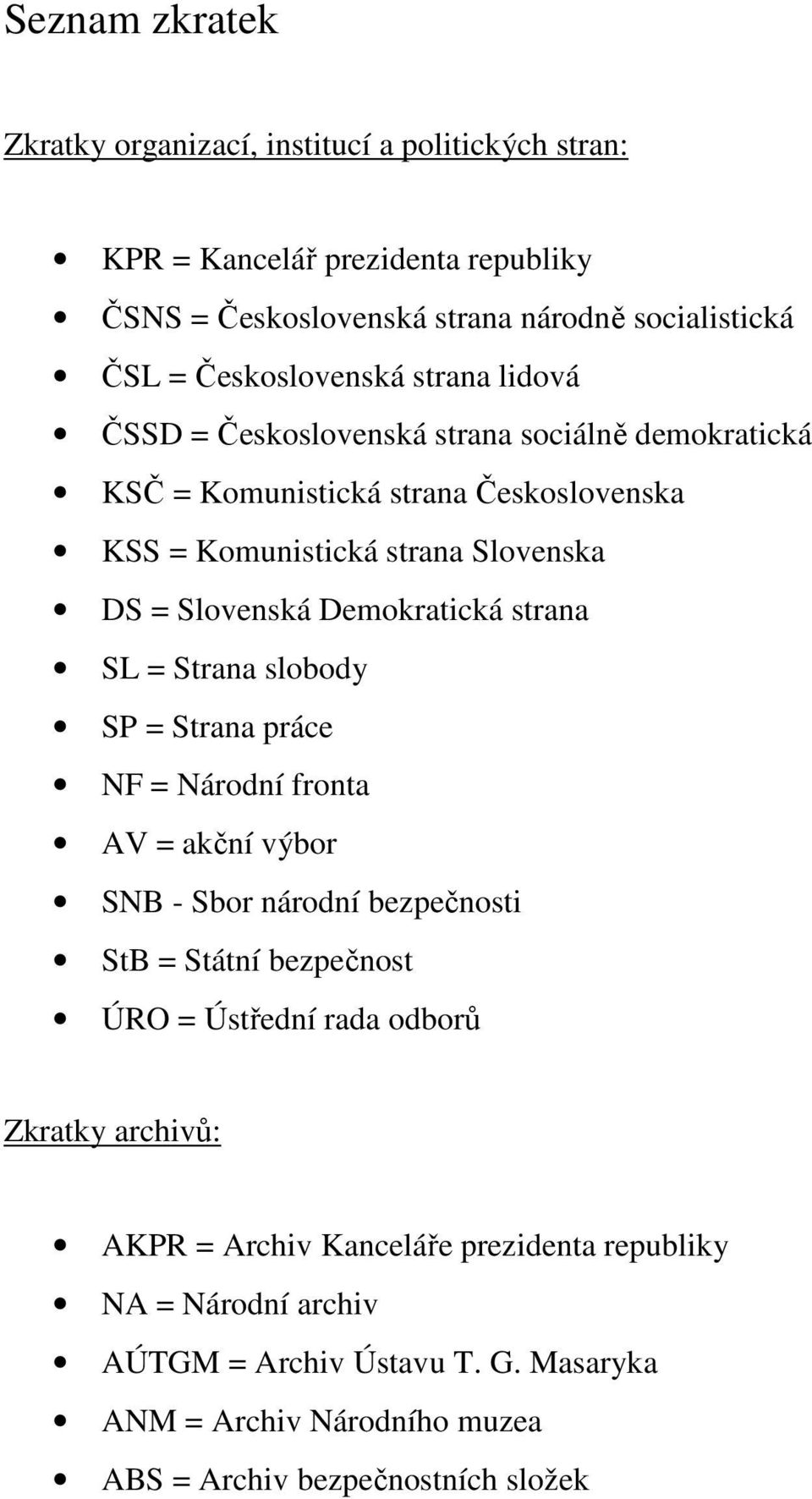 Demokratická strana SL = Strana slobody SP = Strana práce NF = Národní fronta AV = akční výbor SNB - Sbor národní bezpečnosti StB = Státní bezpečnost ÚRO = Ústřední rada