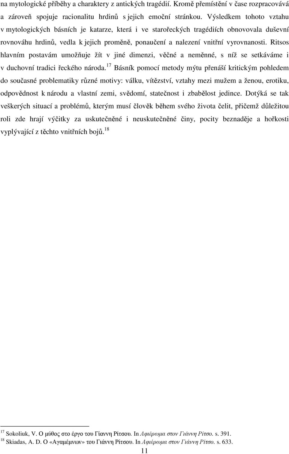 Ritsos hlavním postavám umožňuje žít v jiné dimenzi, věčné a neměnné, s níž se setkáváme i v duchovní tradici řeckého národa.