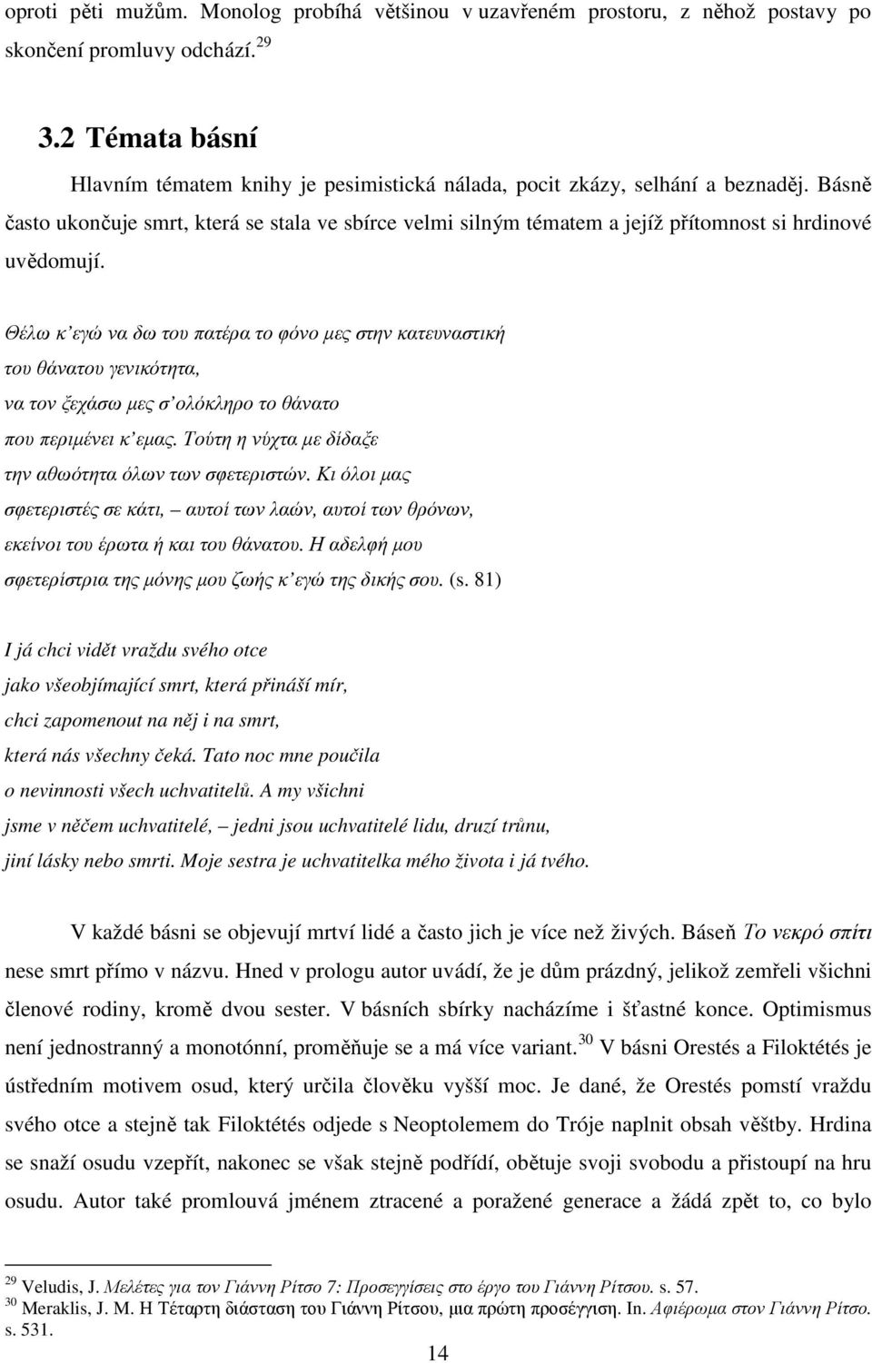 Básně často ukončuje smrt, která se stala ve sbírce velmi silným tématem a jejíž přítomnost si hrdinové uvědomují.