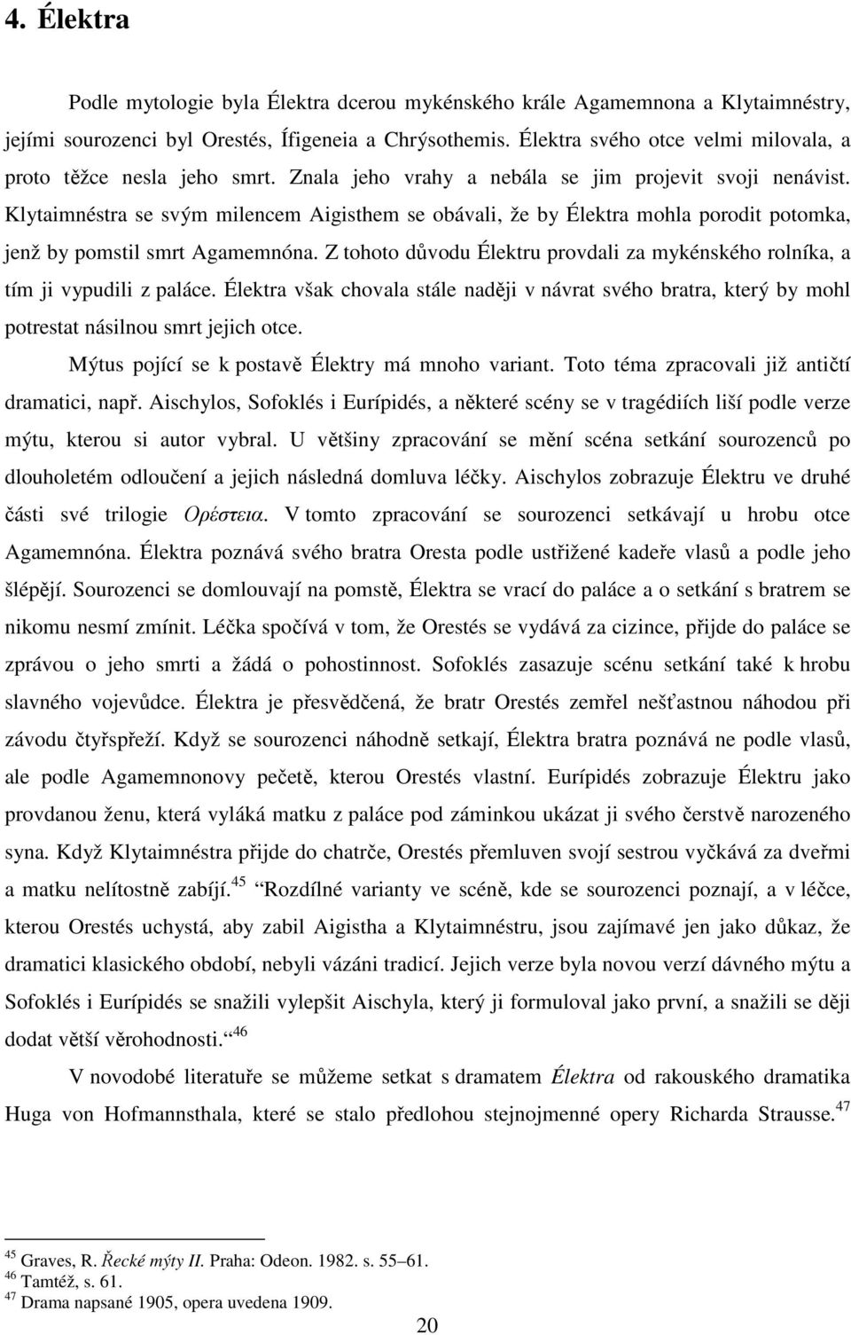 Klytaimnéstra se svým milencem Aigisthem se obávali, že by Élektra mohla porodit potomka, jenž by pomstil smrt Agamemnóna.