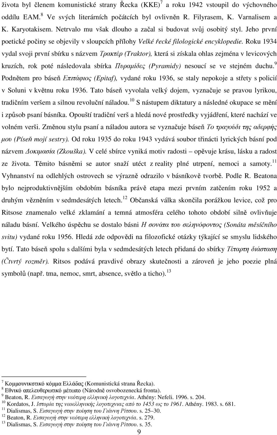 Roku 1934 vydal svoji první sbírku s názvem Τρακτέρ (Traktor), která si získala ohlas zejména v levicových kruzích, rok poté následovala sbírka Πυραµίδες (Pyramidy) nesoucí se ve stejném duchu.