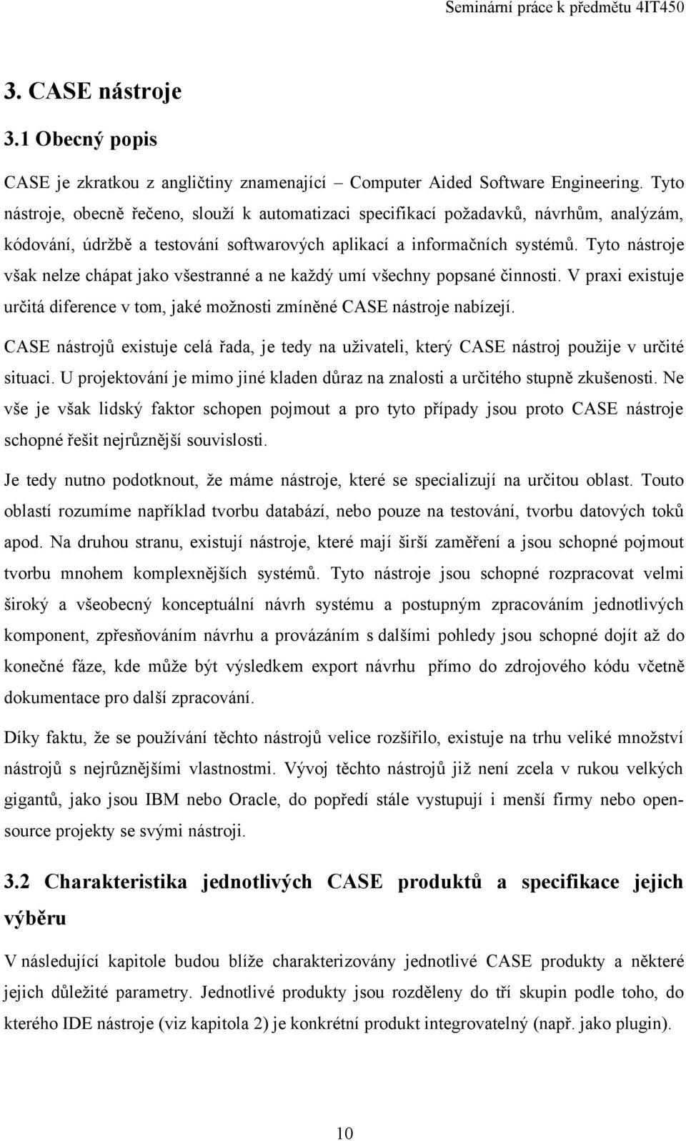 Tyto nástroje však nelze chápat jako všestranné a ne každý umí všechny popsané činnosti. V prai eistuje určitá diference v tom, jaké možnosti zmíněné CASE nástroje nabízejí.