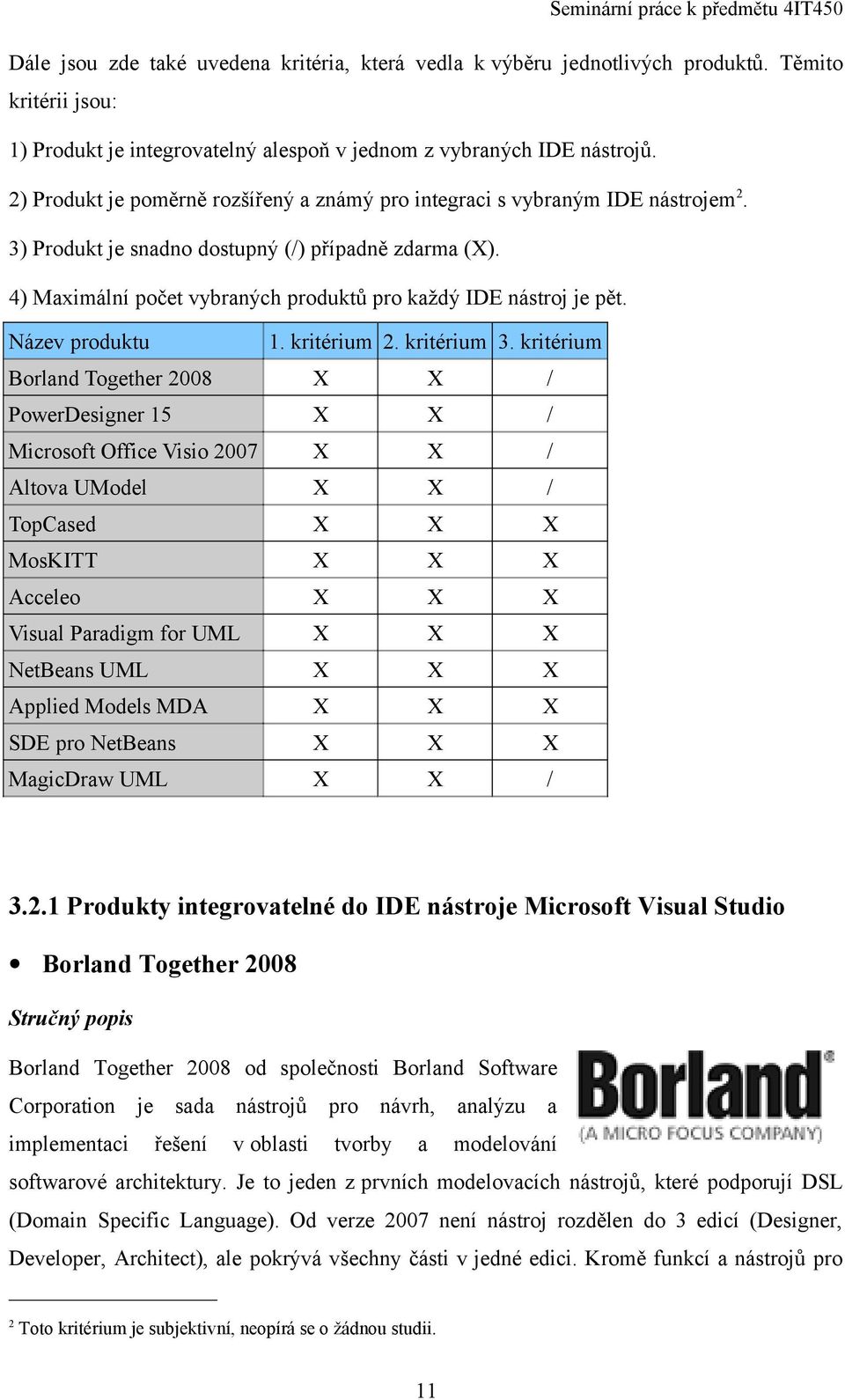 4) Maimální počet vybraných produktů pro každý IDE nástroj je pět. Název produktu 1. kritérium 2. kritérium 3.