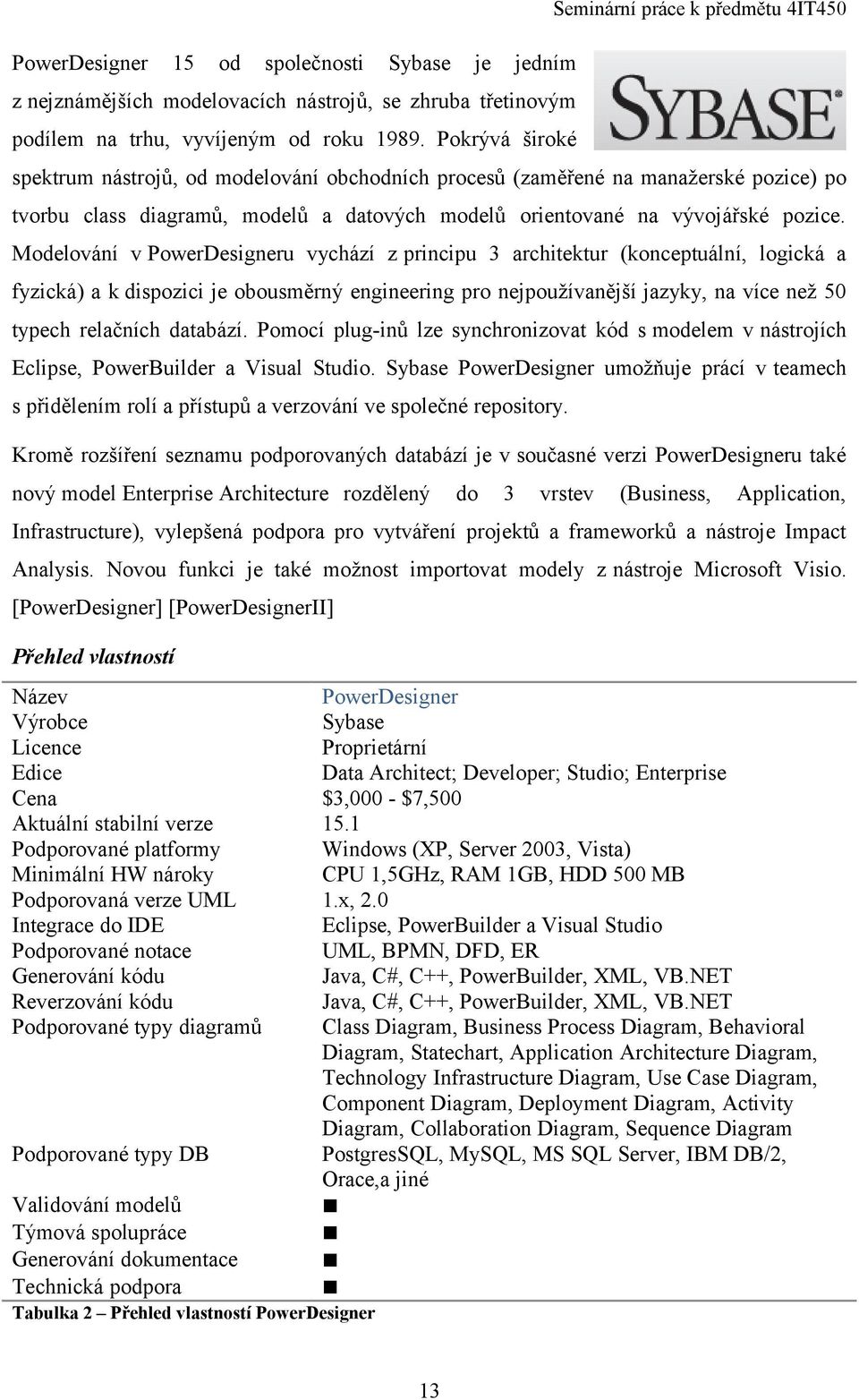 Modelování v PowerDesigneru vychází z principu 3 architektur (konceptuální, logická a fyzická) a k dispozici je obousměrný engineering pro nejpoužívanější jazyky, na více než 50 typech relačních