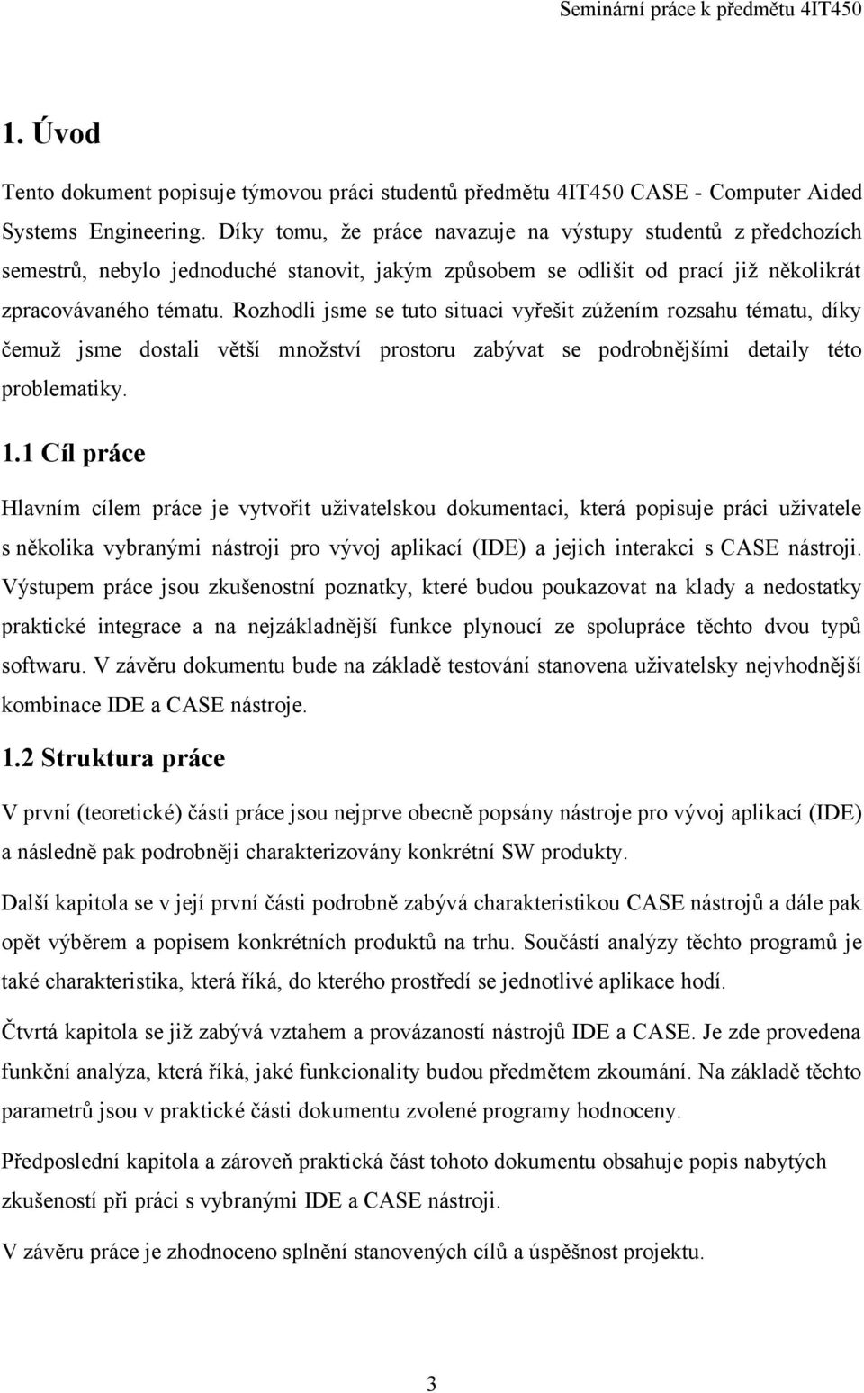 Rozhodli jsme se tuto situaci vyřešit zúžením rozsahu tématu, díky čemuž jsme dostali větší množství prostoru zabývat se podrobnějšími detaily této problematiky. 1.