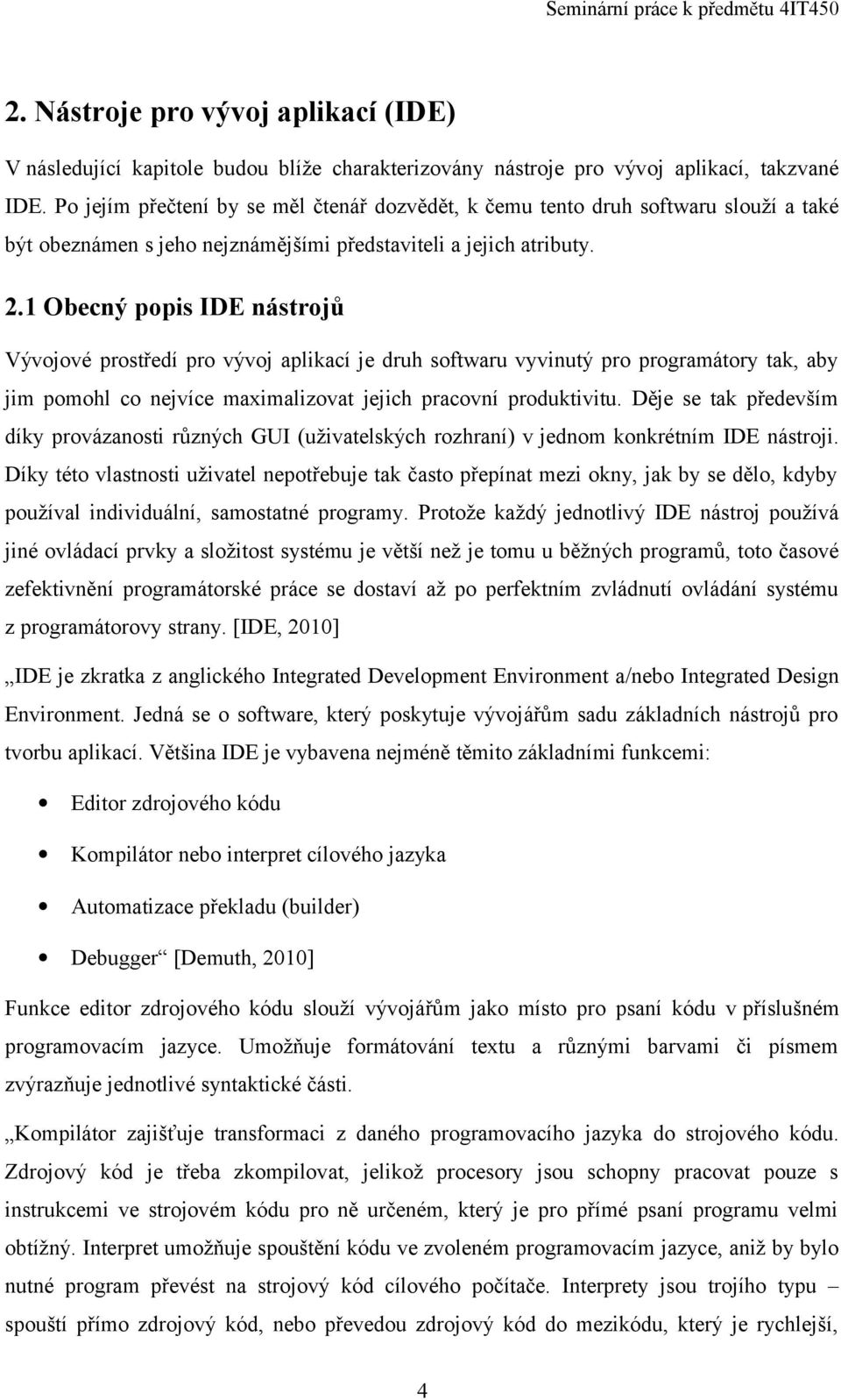 1 Obecný popis IDE nástrojů Vývojové prostředí pro vývoj aplikací je druh softwaru vyvinutý pro programátory tak, aby jim pomohl co nejvíce maimalizovat jejich pracovní produktivitu.