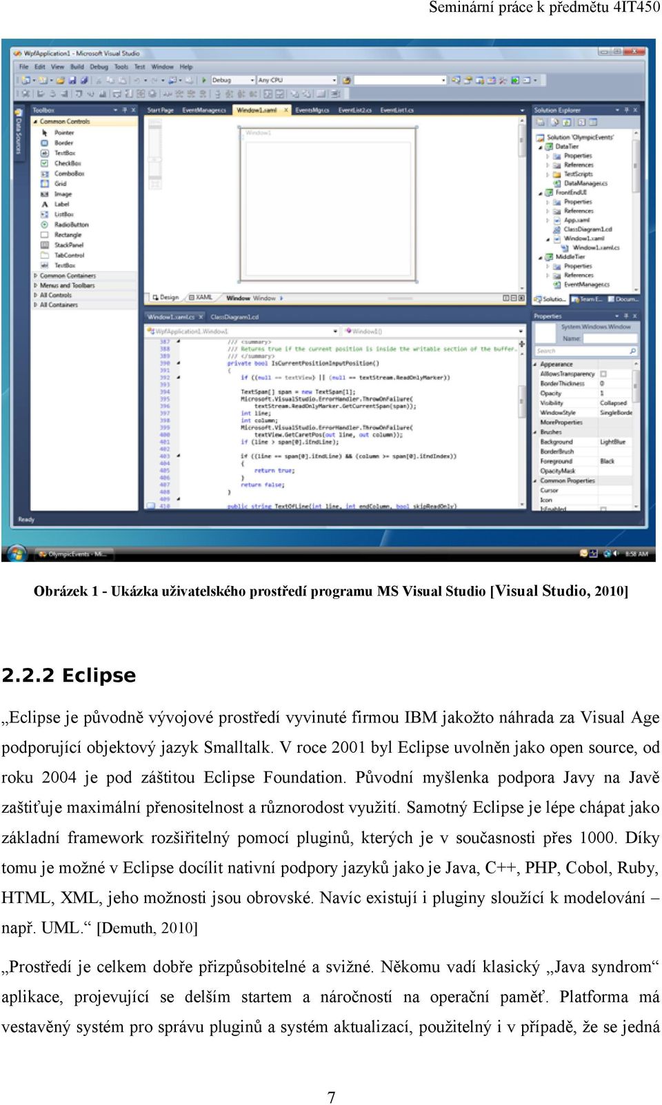 V roce 2001 byl Eclipse uvolněn jako open source, od roku 2004 je pod záštitou Eclipse Foundation. Původní myšlenka podpora Javy na Javě zaštiťuje maimální přenositelnost a různorodost využití.