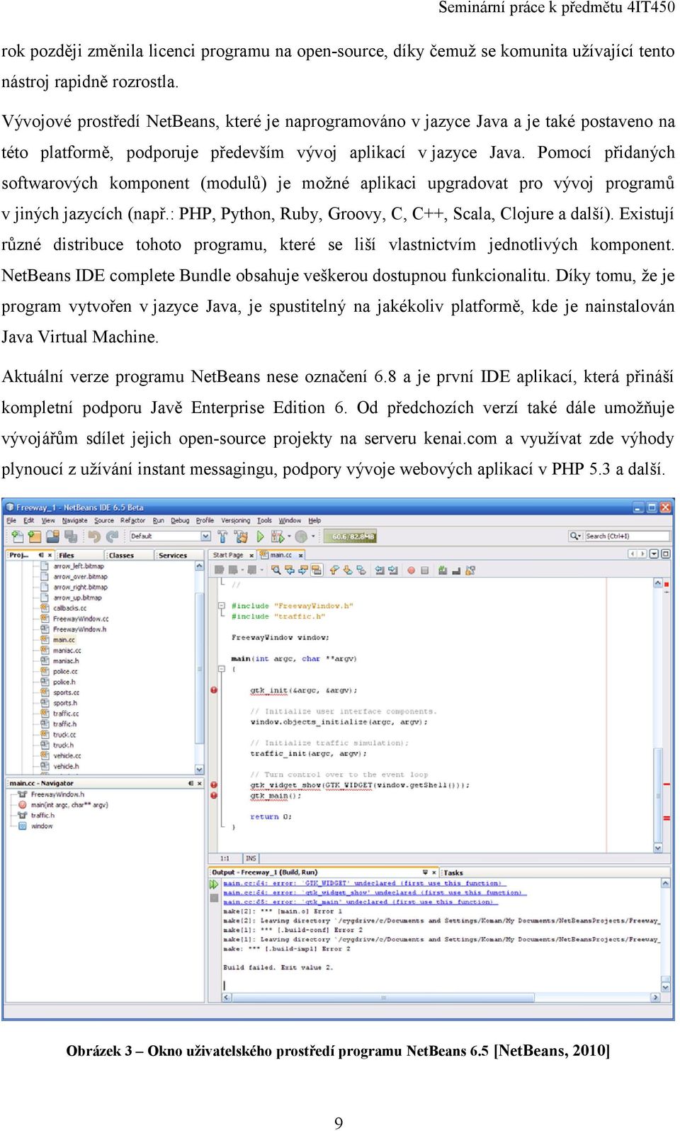 Pomocí přidaných softwarových komponent (modulů) je možné aplikaci upgradovat pro vývoj programů v jiných jazycích (např.: PHP, Python, Ruby, Groovy, C, C++, Scala, Clojure a další).