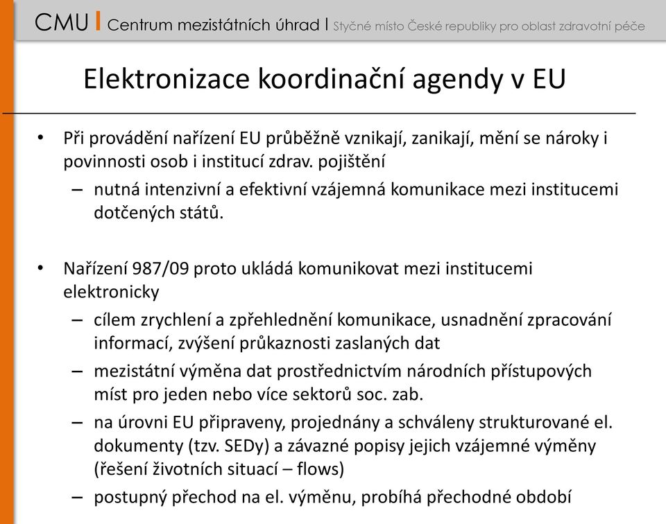 Nařízení 987/09 proto ukládá komunikovat mezi institucemi elektronicky cílem zrychlení a zpřehlednění komunikace, usnadnění zpracování informací, zvýšení průkaznosti zaslaných dat