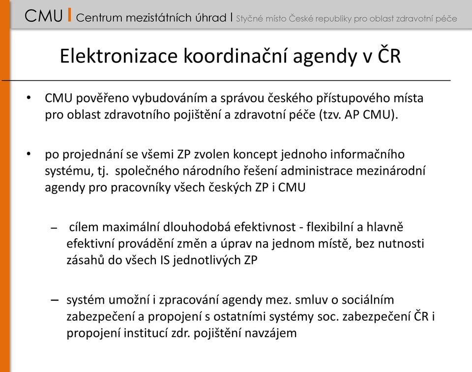 společného národního řešení administrace mezinárodní agendy pro pracovníky všech českých ZP i CMU cílem maximální dlouhodobá efektivnost - flexibilní a hlavně