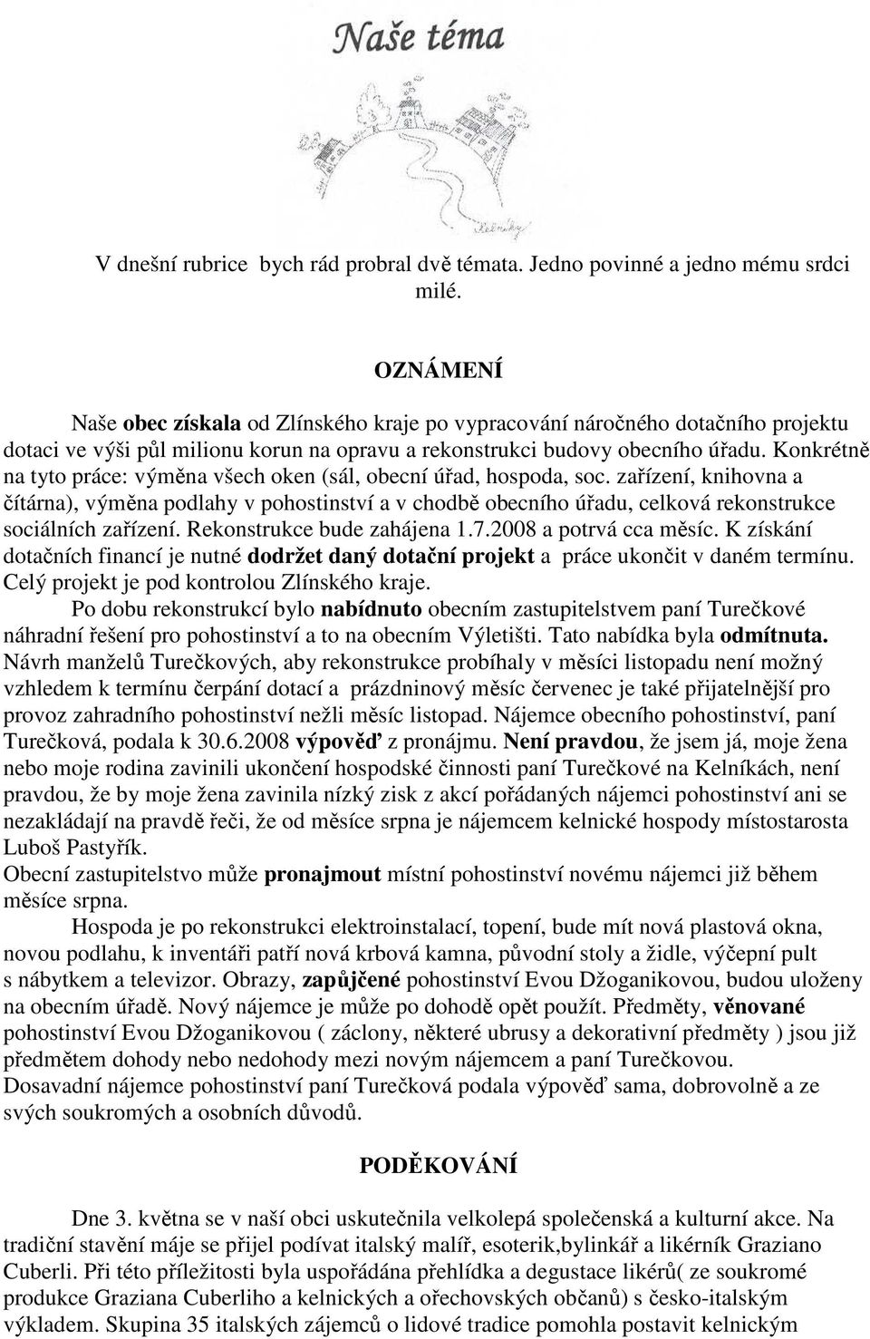 Konkrétně na tyto práce: výměna všech oken (sál, obecní úřad, hospoda, soc.