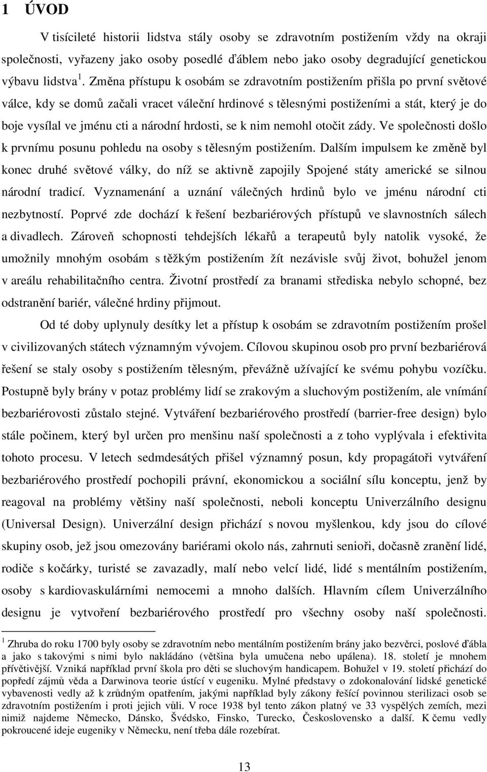 národní hrdosti, se k nim nemohl otočit zády. Ve společnosti došlo k prvnímu posunu pohledu na osoby s tělesným postižením.