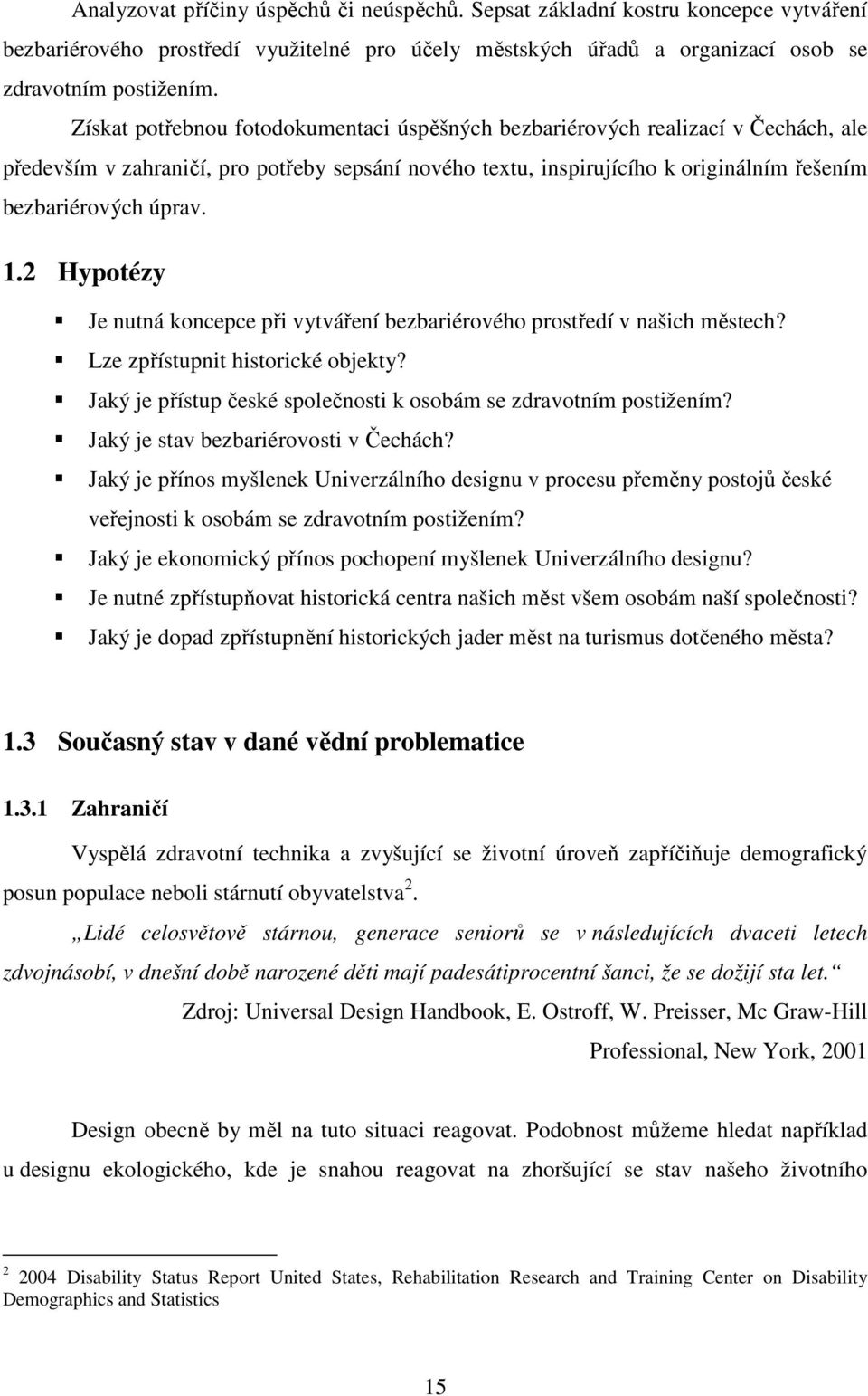 2 Hypotézy Je nutná koncepce při vytváření bezbariérového prostředí v našich městech? Lze zpřístupnit historické objekty? Jaký je přístup české společnosti k osobám se zdravotním postižením?