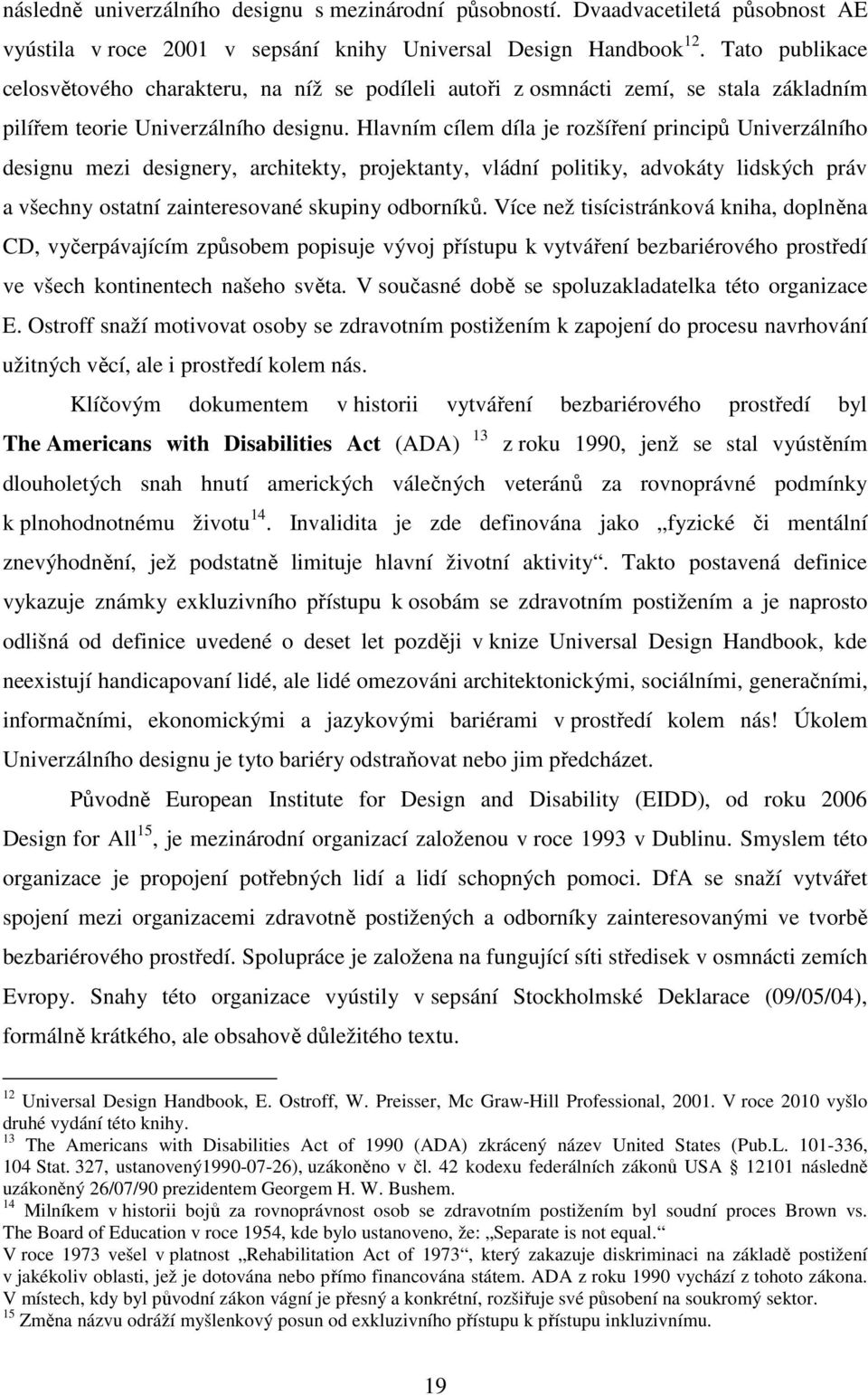 Hlavním cílem díla je rozšíření principů Univerzálního designu mezi designery, architekty, projektanty, vládní politiky, advokáty lidských práv a všechny ostatní zainteresované skupiny odborníků.