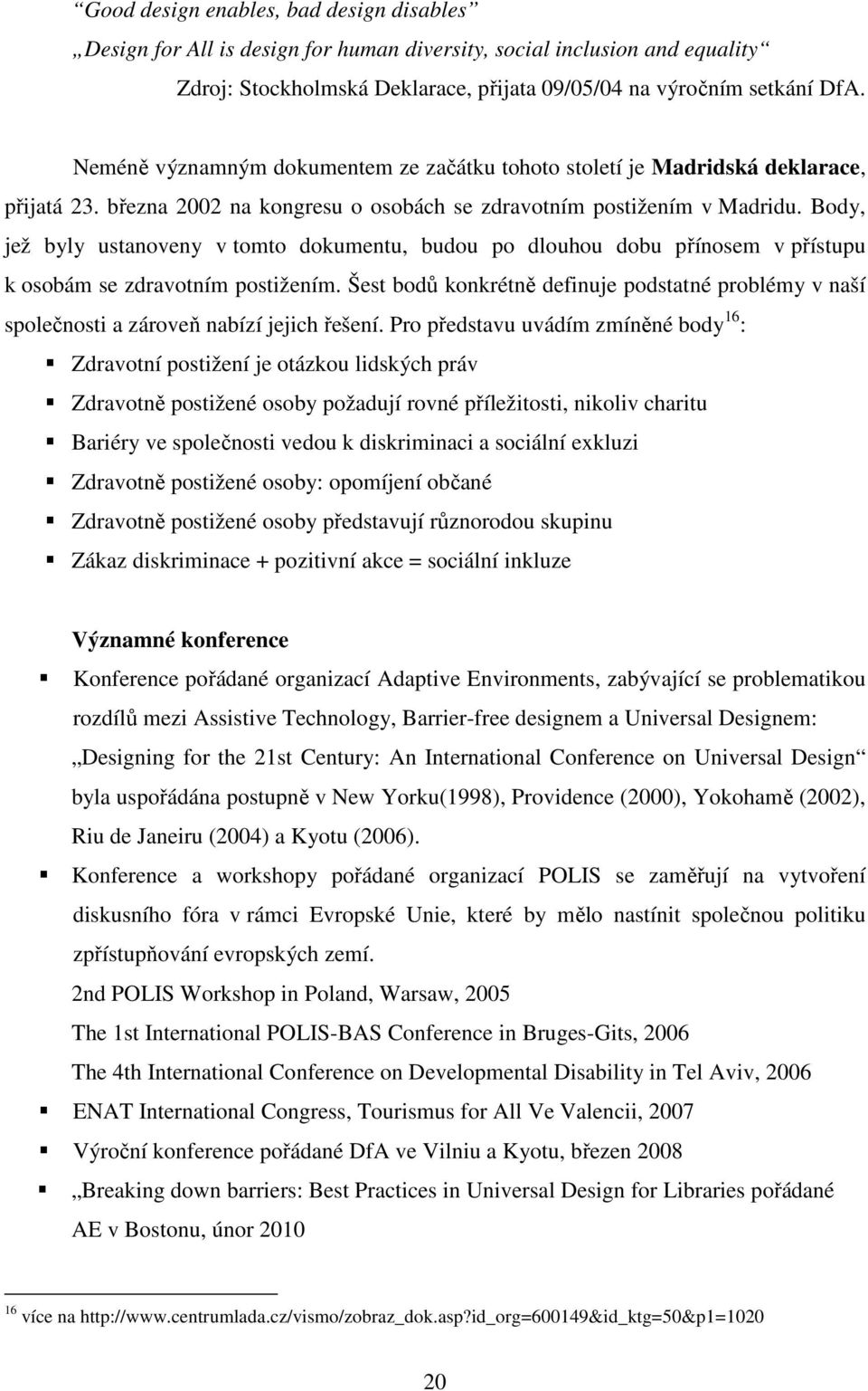 Body, jež byly ustanoveny v tomto dokumentu, budou po dlouhou dobu přínosem v přístupu k osobám se zdravotním postižením.