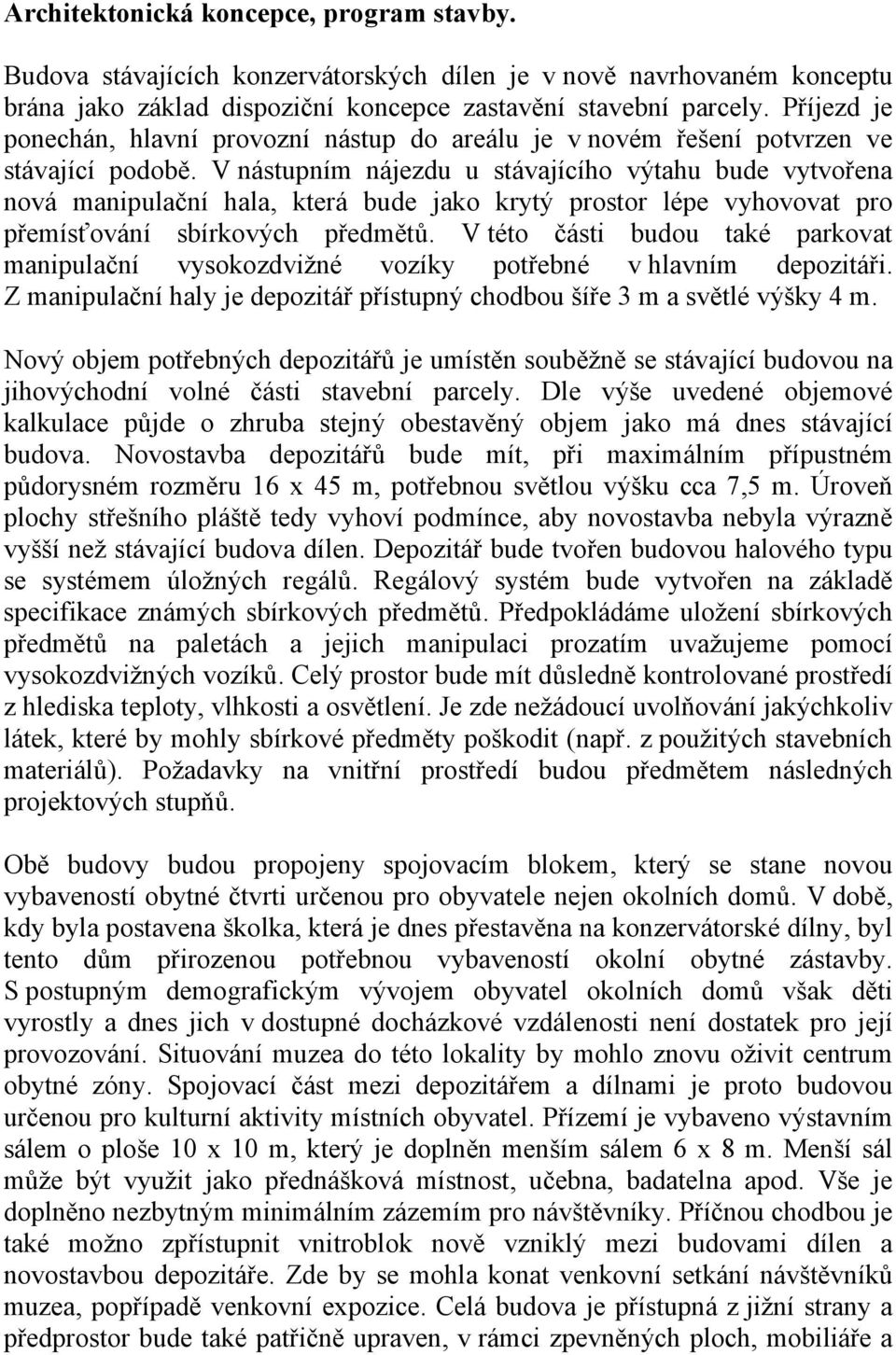 V nástupním nájezdu u stávajícího výtahu bude vytvořena nová manipulační hala, která bude jako krytý prostor lépe vyhovovat pro přemísťování sbírkových předmětů.