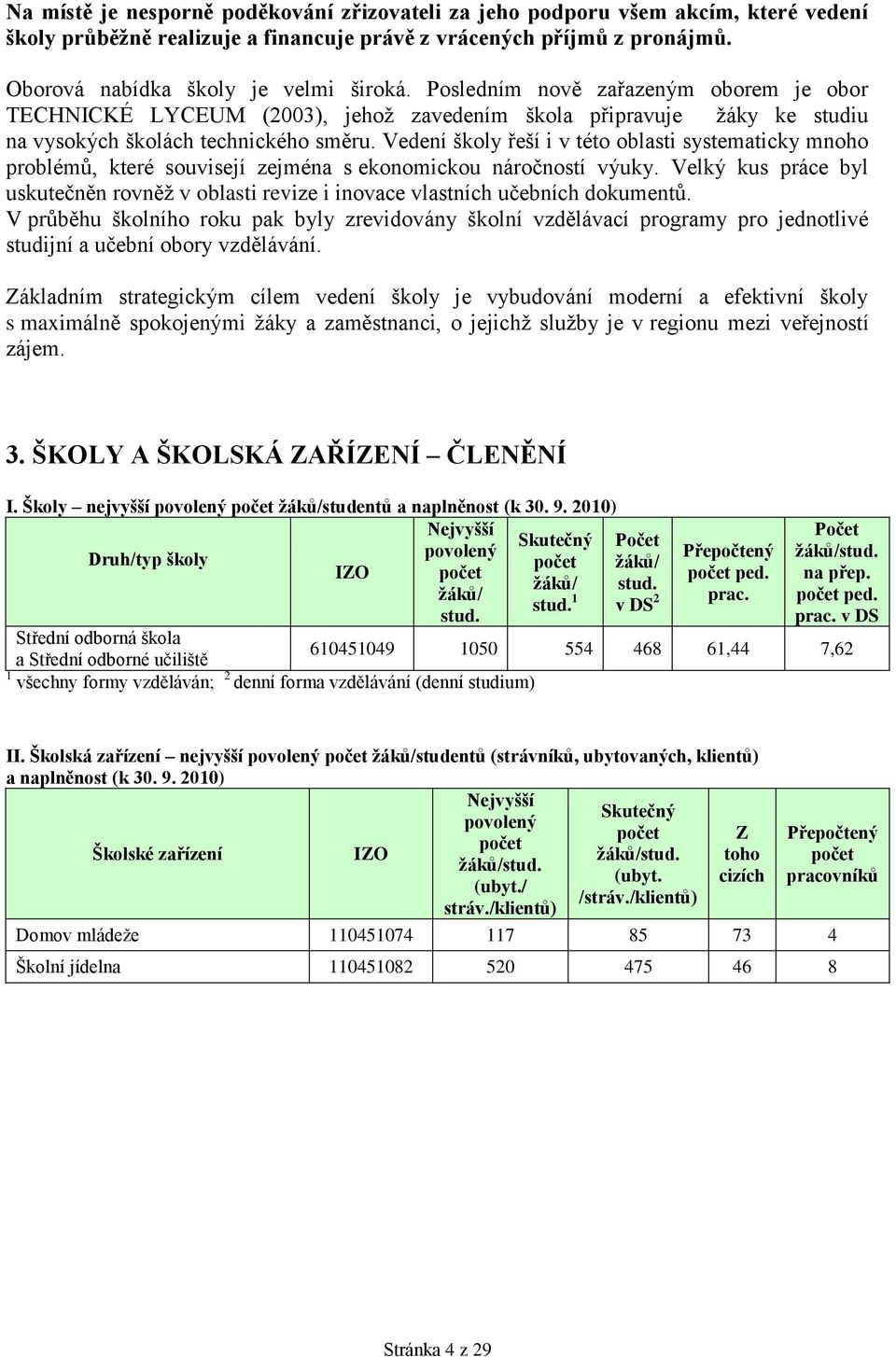 Vedení školy řeší i v této oblasti systematicky mnoho problémů, které souvisejí zejména s ekonomickou náročností výuky.