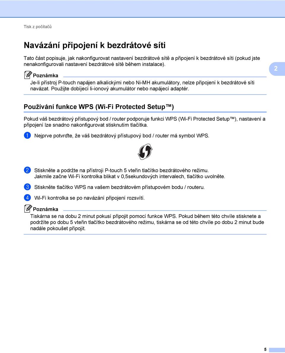 Používání funkce WPS (Wi-Fi Protected Setup ) Pokud váš bezdrátový přístupový bod / router podporuje funkci WPS (Wi-Fi Protected Setup ), nastavení a připojení lze snadno nakonfigurovat stisknutím