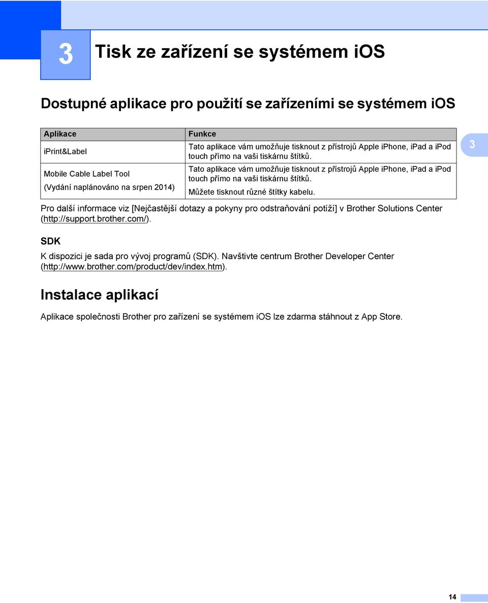 Tato aplikace  Můžete tisknout různé štítky kabelu. Pro další informace viz [Nejčastější dotazy a pokyny pro odstraňování potíží] v Brother Solutions Center (http://support.brother.com/).