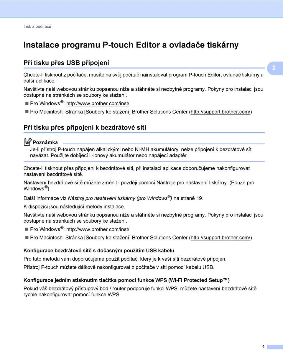 Pro Windows : http://www.brother.com/inst/ Pro Macintosh: Stránka [Soubory ke stažení] Brother Solutions Center (http://support.brother.com/) Při tisku přes připojení k bezdrátové síti Je-li přístroj P-touch napájen alkalickými nebo Ni-MH akumulátory, nelze připojení k bezdrátové síti navázat.