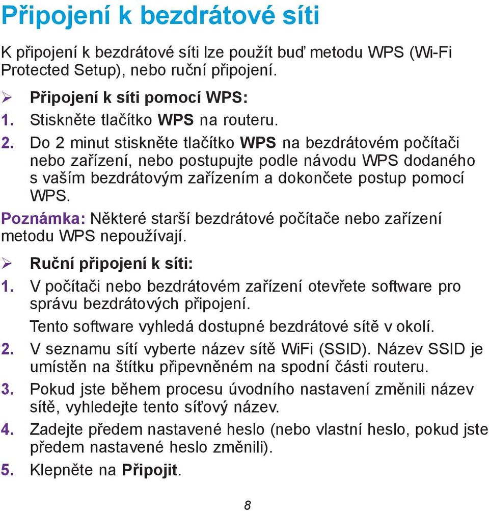 Poznámka: Některé starší bezdrátové počítače nebo zařízení metodu WPS nepoužívají. Ruční připojení k síti: 1. V počítači nebo bezdrátovém zařízení otevřete software pro správu bezdrátových připojení.