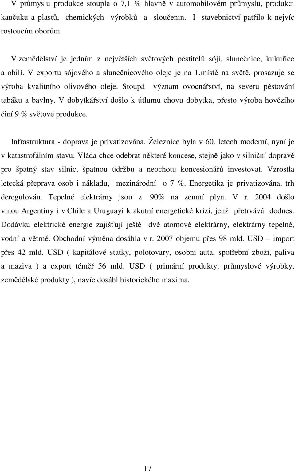 místě na světě, prosazuje se výroba kvalitního olivového oleje. Stoupá význam ovocnářství, na severu pěstování tabáku a bavlny.