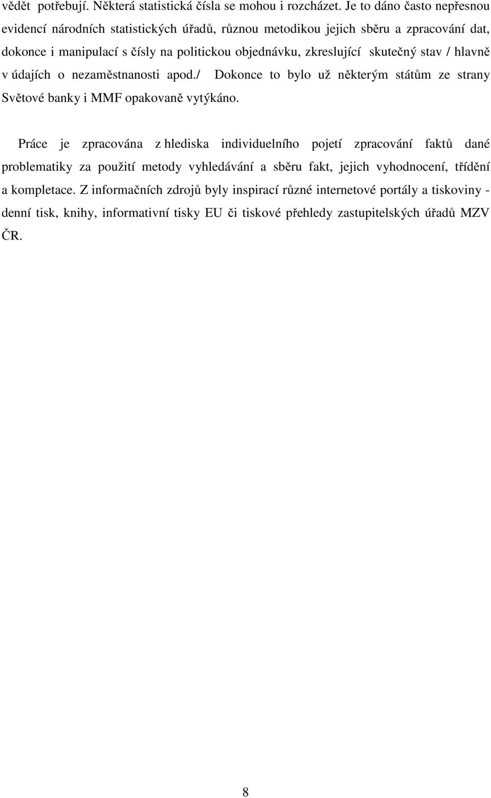 skutečný stav / hlavně v údajích o nezaměstnanosti apod./ Dokonce to bylo už některým státům ze strany Světové banky i MMF opakovaně vytýkáno.