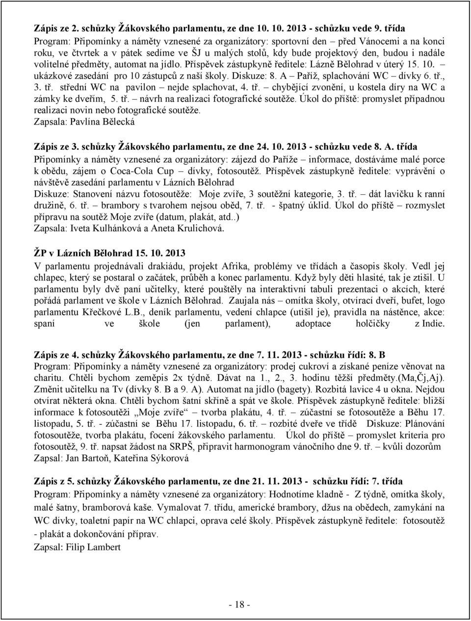 předměty, autmat na jídl. Příspěvek zástupkyně ředitele: Lázně Bělhrad v úterý 15. 10. ukázkvé zasedání pr 10 zástupců z naší škly. Diskuze: 8. A Paříž, splachvání WC dívky 6. tř.