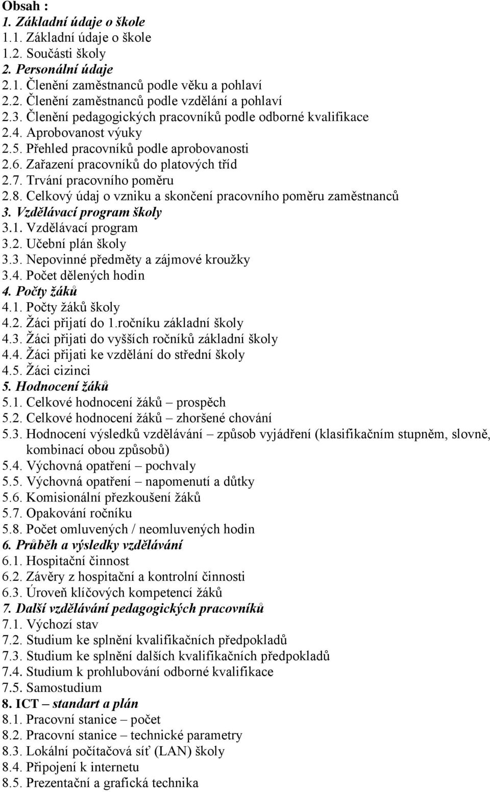 Trvání pracovního poměru 2.8. Celkový údaj o vzniku a skončení pracovního poměru zaměstnanců 3. Vzdělávací program školy 3.1. Vzdělávací program 3.2. Učební plán školy 3.3. Nepovinné předměty a zájmové kroužky 3.