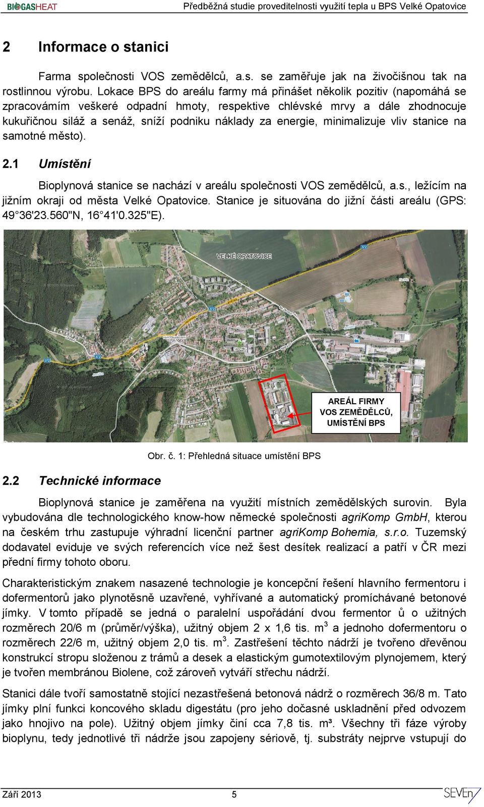 energie, minimalizuje vliv stanice na samotné město). 2.1 Umístění Bioplynová stanice se nachází v areálu společnosti VOS zemědělců, a.s., ležícím na jižním okraji od města Velké Opatovice.