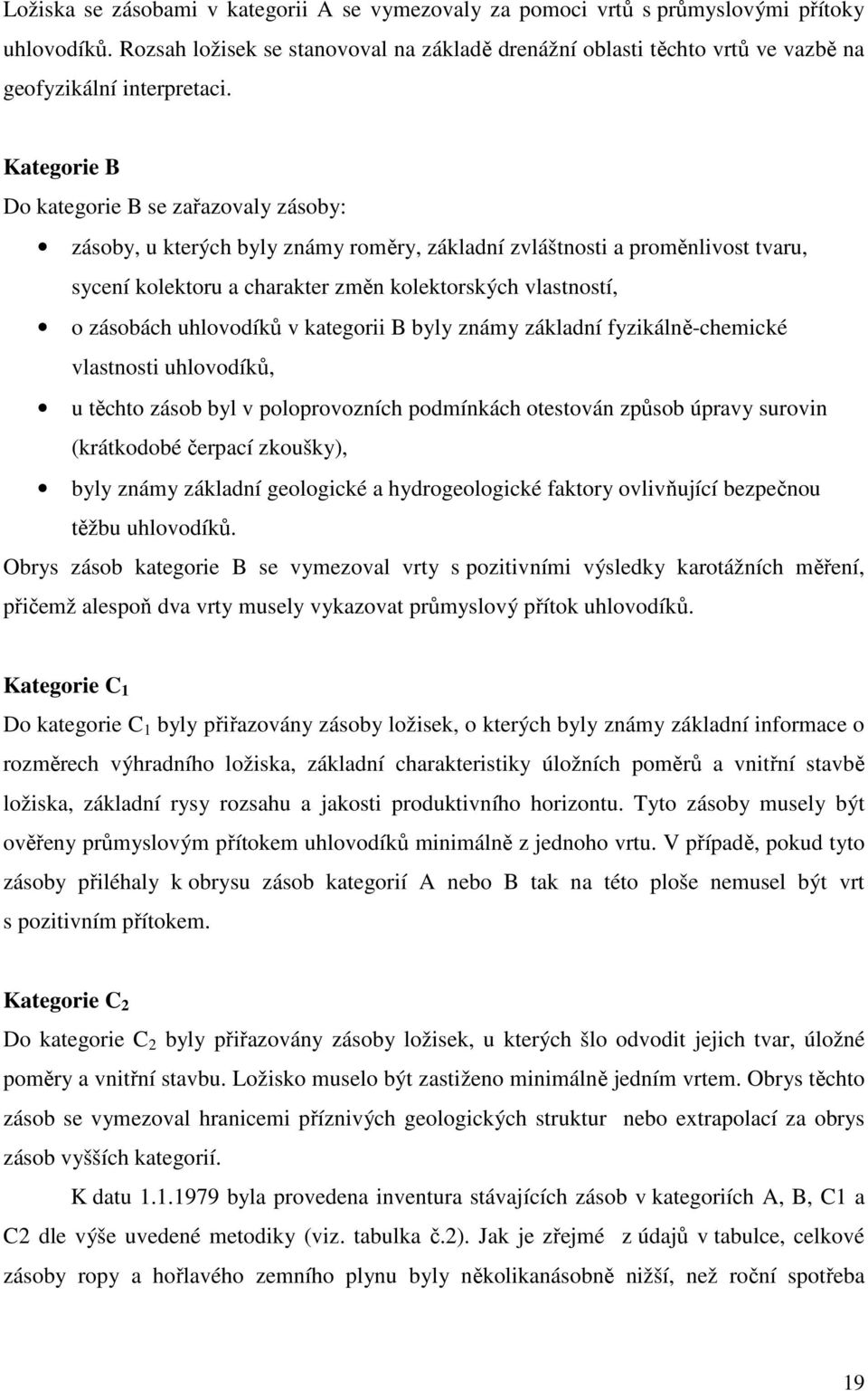 Kategorie B Do kategorie B se zařazovaly zásoby: zásoby, u kterých byly známy roměry, základní zvláštnosti a proměnlivost tvaru, sycení kolektoru a charakter změn kolektorských vlastností, o zásobách